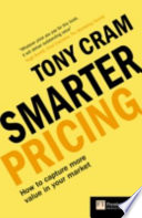 Smarter pricing : how to capture more value in your market / Tony Cram.