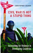 Civil war is not a stupid thing : accounting for violence in developing countries / Christopher Cramer.