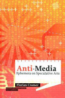 Anti-media : ephemera on speculative arts / Florian Cramer.