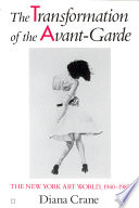 The transformation of the avant-garde : the New York art world, 1940-1985 / Diana Crane.