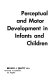 Perceptual and motor development in infants and children / (by) Bryant J. Cratty.