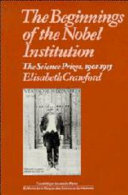 The beginnings of the Nobel Institution : the science prizes, 1901-1915 / Elisabeth Crawford.