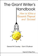 The grant writer's handbook : how to write a research proposal and succeed / Gerard M. Crawley & Eoin O'Sullivan.