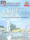 Alwyn & June Crawshaw's outdoor painting course : a step-by-step guide to success / Alwyn & June Crawshaw.