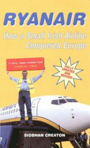 Ryanair : how a small Irish airline conquered Europe / Siobhán Creaton.
