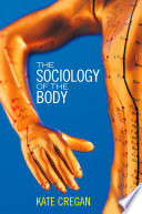 The sociology of the body : mapping the abstraction of embodiment / Kate Cregan.