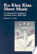 Ku Klux Klan sheet music : an illustrated catalogue of published music, 1867-2002 / [compiled by] Danny O. Crew.