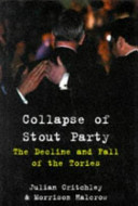 Collapse of stout party : the decline and fall of the Tories / Julian Critchley & Morrison Halcrow.