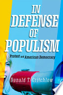 In defense of populism protest and American democracy / Donald T. Critchlow.