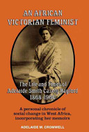 An African Victorian feminist : the life and times of Adelaide Smith Casely Hayford 1868-1960 / Adelaide M. Cromwell.