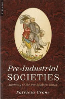 Pre-industrial societies : anatomy of the pre-modern world / Patricia Crone.