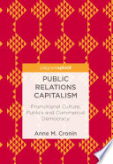 Public relations capitalism promotional culture, publics and commercial democracy / Anne M. Cronin.