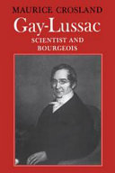 Gay-Lussac : scientist and bourgeois / Maurice Crosland.