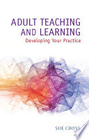 Adult teaching and learning developing your practice / Sue Cross.