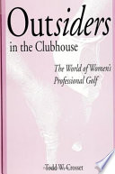 Outsiders in the clubhouse : the world of women's professional golf / Todd W. Crosset..