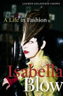 Isabella Blow : a life in fashion / Lauren Goldstein Crowe.