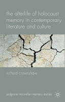 The afterlife of Holocaust memory in contemporary literature and culture / Richard Crownshaw.