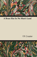 A brass hat in no man's land / by Brig.-Gen. F.P. Crozier.