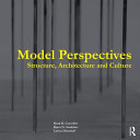 Model perspectives : structure, architecture and culture / Mark R. Cruvellier, Bjorn N. Sandaker, Luben Dimcheff.