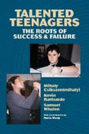 Talented teenagers : the roots of success and failure / Mihaly Csikszentmihalyi, Kevin Rathunde, Samuel Whalen ; with contributions by Maria Wong.