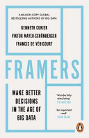 Framers : make better decisions in the age of big data / Kenneth Cukier, Viktor Mayer-Schönberger, Francis de Véricourt.
