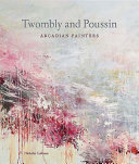 Twombly and Poussin : Arcadian painters / Nicholas Cullinan ; with contributions by Xavier F. Salomon and Katharina Schmidt.