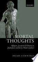 Mortal thoughts religion, secularity, & identity in Shakespeare and early modern culture / Brian Cummings.