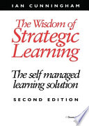 The wisdom of strategic learning : the self managed learning solution / Ian Cunningham.