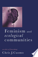Feminism and ecological communities : an ethic of flourishing / Chris J. Cuomo.