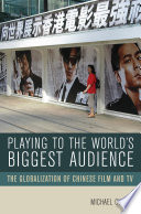 Playing to the world's biggest audience the globalization of Chinese film and TV / Michael Curtin.
