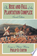 The rise and fall of the plantation complex : essays in Atlantic history / Philip D. Curtin.