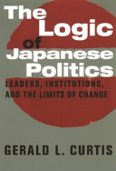 The logic of Japanese politics : leaders, institutions, and the limits of change / Gerald L. Curtis.