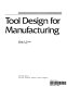 Tool design for manufacturing / Mark A. Curtis.