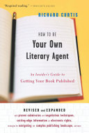 How to be your own literary agent : an insider's guide to getting your book published / Richard Curtis.