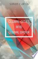 Global cities and global order / Simon Curtis.