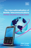 The internationalisation of mobile telecommunications : strategic challenges in a global market / Peter Curwen, Jason Whalley.