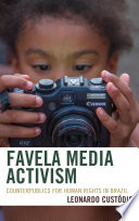 Favela media activism counterpublics for human rights in Brazil / Leonardo Custódio.