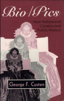 Bio/pics : how Hollywood constructed public history / George F. Custen..