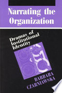 Narrating the organization : dramas of institutional identity / Barbara Czarniawska.