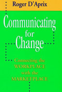 Communicating for change : connecting the workplace with the marketplace / Roger D'Aprix.