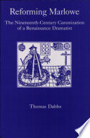 Reforming Marlowe : the nineteenth-century canonization of a Renaissance dramatist / Thomas Dabbs.