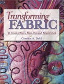 Transforming fabric : 30 creative ways to paint, dye, and pattern cloth / Carolyn A. Dahl.