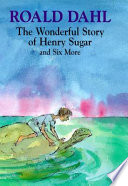 The wonderful story of Henry Sugar and six more / (by) Roald Dahl.