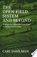 The open field system and beyond : a property rights analysis of an economic institution / (by) Carl J. Dahlman.