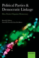 Political parties and democratic linkage : how parties organize democracy / Russell J. Dalton, David M. Farrell, and Ian McAllister.