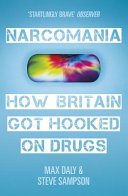 Narcomania : how Britain got hooked on drugs / Max Daly & Steve Sampson.
