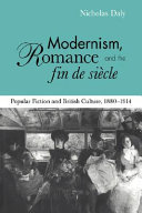 Modernism, romance, and the fin de siècle : popular fiction and British culture / Nicholas Daly.