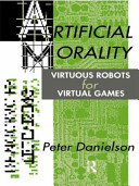 Artificial morality : virtuous robots for virtual games / Peter Danielson.