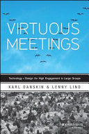 Virtuous meetings : technology + design for high engagement in large groups / Karl Danskin, Lenny Lind.