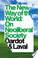 The new way of the world : on neo-liberal society / Pierre Dardot and Christian Laval ; translated by Gregory Elliott.